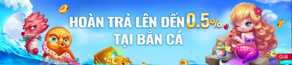 Hoàn trả 0.5% Game bắn cá tại Gi8