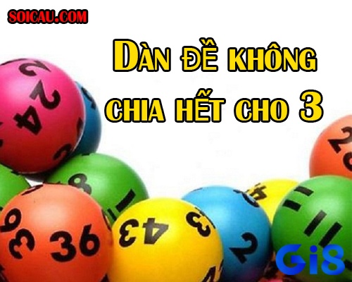 Khám phá về dàn đề không chia hết cho 3 cùng Gi8 nhé!