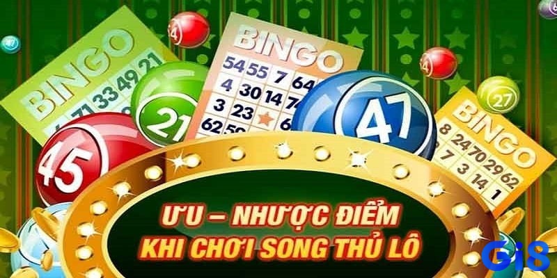 Gi8 sẽ giải thích ưu và nhược điểm của song thủ lô là gì 