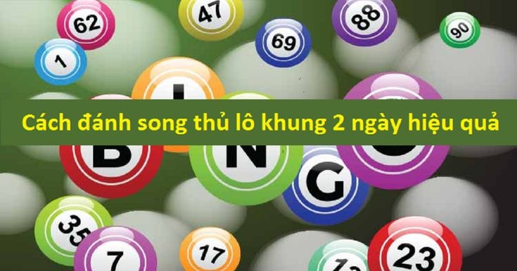 Lô khung 2 ngày chuẩn, bí quyết chơi hiệu quả luôn thắng